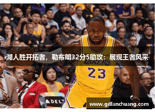 湖人胜开拓者，勒布朗32分5助攻：展现王者风采